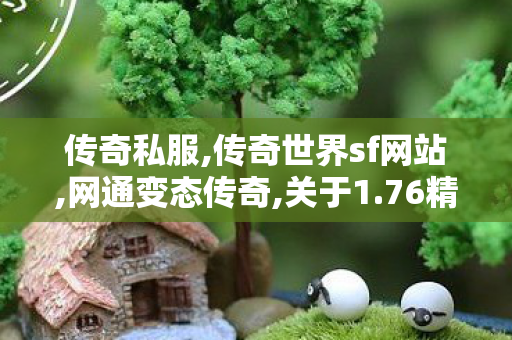 传奇私服,传奇世界sf网站,网通变态传奇,关于1.76精品传奇私服的详细介绍