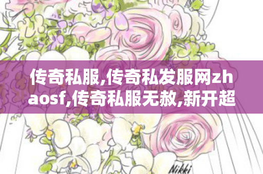 传奇私服,传奇私发服网zhaosf,传奇私服无赦,新开超变态传奇,传奇私服无赦