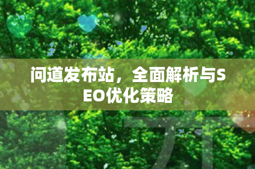 问道发布站，全面解析与SEO优化策略