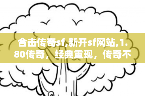 合击传奇sf,新开sf网站,1.80传奇，经典重现，传奇不灭