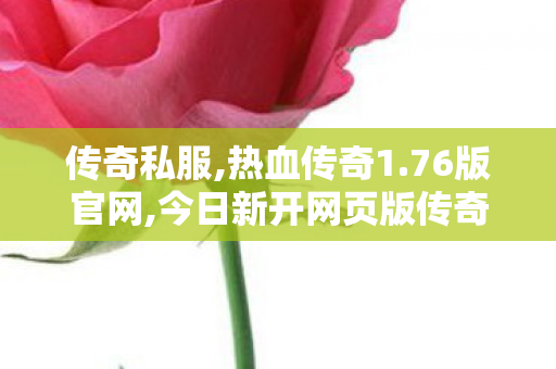 传奇私服,热血传奇1.76版官网,今日新开网页版传奇,变态传奇s发布网,今日新开网页版传奇