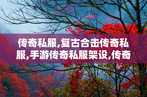 传奇私服,复古合击传奇私服,手游传奇私服架设,传奇sf网站,手游传奇私服架设