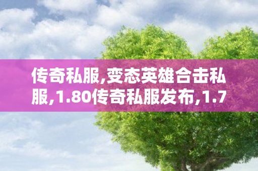 传奇私服,变态英雄合击私服,1.80传奇私服发布,1.76传奇似发服网,1.80传奇私服发布