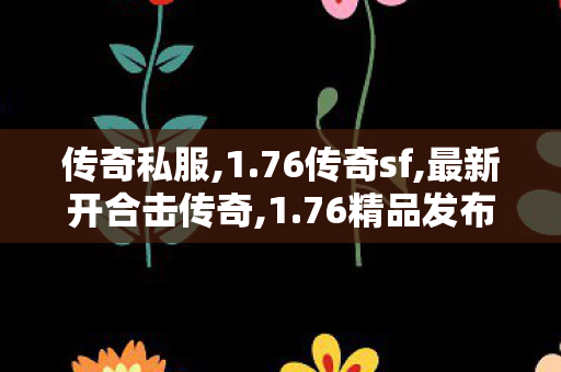 传奇私服,1.76传奇sf,最新开合击传奇,1.76精品发布网,最新开合击传奇