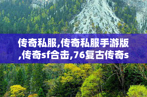 传奇私服,传奇私服手游版,传奇sf合击,76复古传奇sf,传奇sf合击