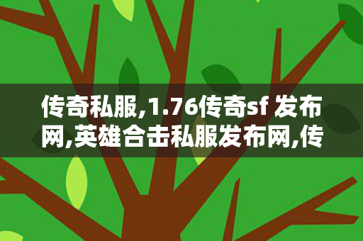 传奇私服,1.76传奇sf 发布网,英雄合击私服发布网,传奇网通私服,英雄合击私服发布网