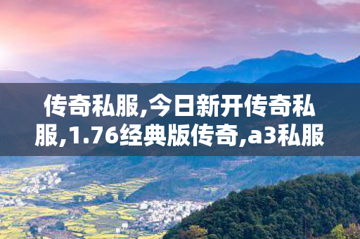 传奇私服,今日新开传奇私服,1.76经典版传奇,a3私服,1.76经典版传奇