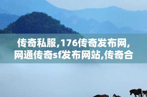 传奇私服,176传奇发布网,网通传奇sf发布网站,传奇合击1.76,网通传奇sf发布网站
