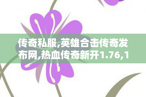 传奇私服,英雄合击传奇发布网,热血传奇新开1.76,1.95皓月合击,热血传奇新开1.76