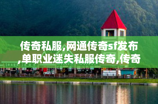 传奇私服,网通传奇sf发布,单职业迷失私服传奇,传奇世界新开私服,单职业迷失私服传奇