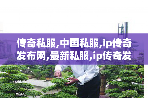 传奇私服,中国私服,ip传奇发布网,最新私服,ip传奇发布网