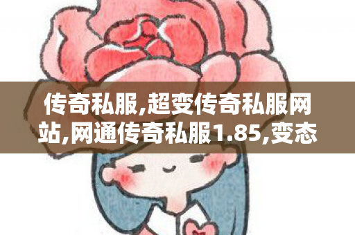 传奇私服,超变传奇私服网站,网通传奇私服1.85,变态传奇sf网站,网通传奇私服1.85