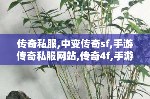 传奇私服,中变传奇sf,手游传奇私服网站,传奇4f,手游传奇私服网站