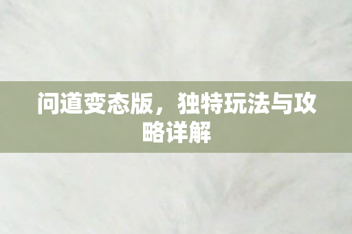 问道变态版，独特玩法与攻略详解