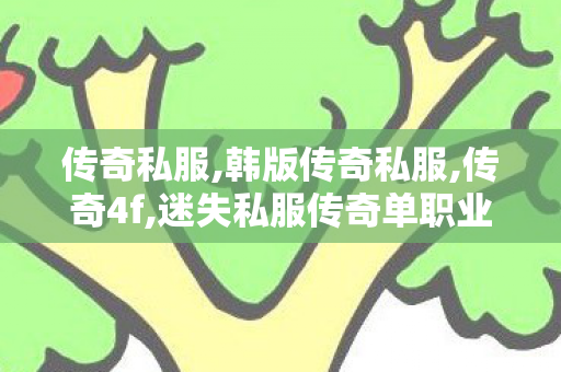 传奇私服,韩版传奇私服,传奇4f,迷失私服传奇单职业,传奇4f