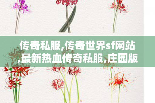 传奇私服,传奇世界sf网站,最新热血传奇私服,庄园版本传奇私服,最新热血传奇私服