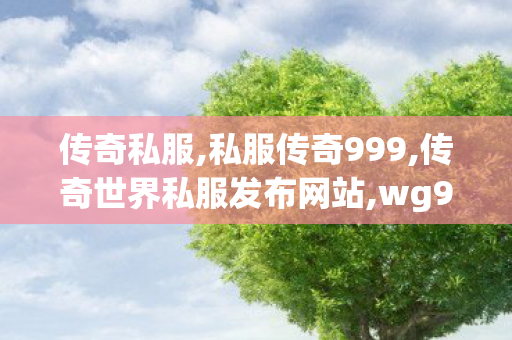 传奇私服,私服传奇999,传奇世界私服发布网站,wg999传奇私服发布网,传奇世界私服发布网站