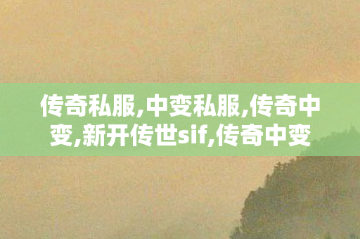 传奇私服,中变私服,传奇中变,新开传世sif,传奇中变