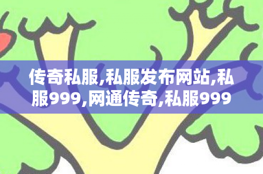 传奇私服,私服发布网站,私服999,网通传奇,私服999