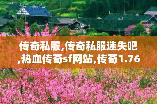 传奇私服,传奇私服迷失吧,热血传奇sf网站,传奇1.76金币版发布网,热血传奇sf网站
