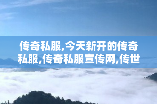 传奇私服,今天新开的传奇私服,传奇私服宣传网,传世sf发布网站,传奇私服宣传网