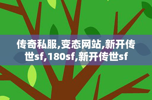 传奇私服,变态网站,新开传世sf,180sf,新开传世sf
