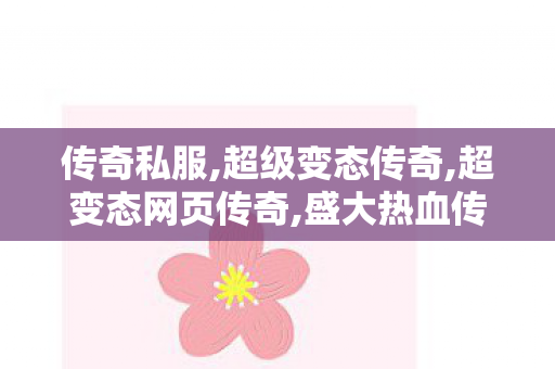 传奇私服,超级变态传奇,超变态网页传奇,盛大热血传奇私服,超变态网页传奇