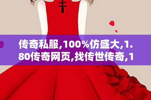 传奇私服,100%仿盛大,1.80传奇网页,找传世传奇,1.80传奇网页