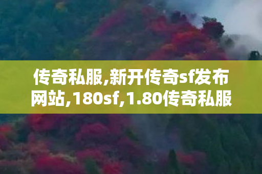 传奇私服,新开传奇sf发布网站,180sf,1.80传奇私服发布,180sf