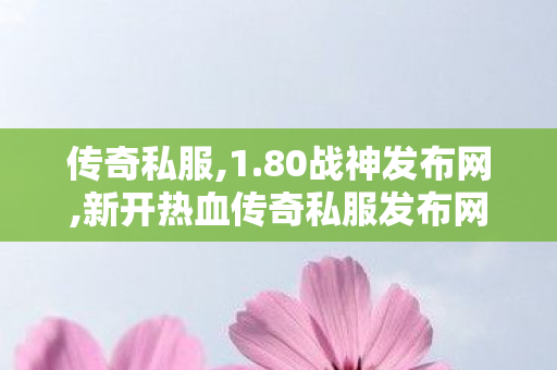 传奇私服,1.80战神发布网,新开热血传奇私服发布网,玉兔传奇,新开热血传奇私服发布网