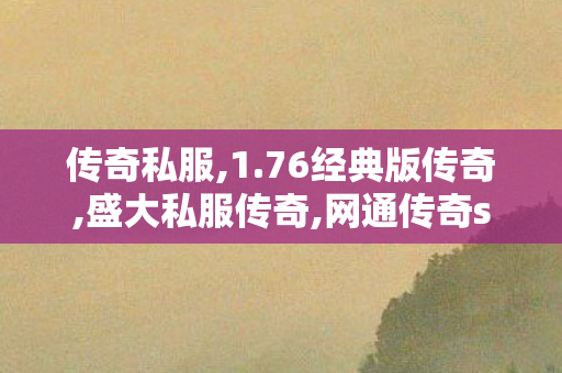 传奇私服,1.76经典版传奇,盛大私服传奇,网通传奇sf发布,盛大私服传奇