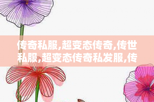 传奇私服,超变态传奇,传世私服,超变态传奇私发服,传世私服