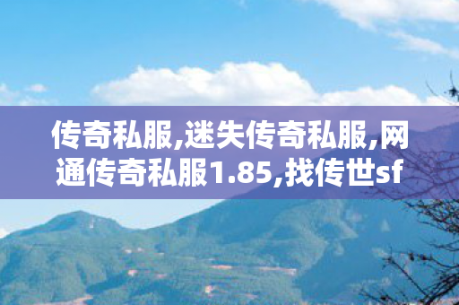 传奇私服,迷失传奇私服,网通传奇私服1.85,找传世sf,网通传奇私服1.85