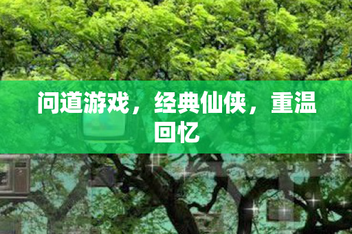 问道游戏，经典仙侠，重温回忆