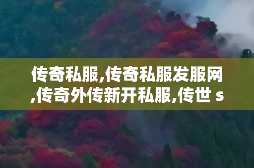 传奇私服,传奇私服发服网,传奇外传新开私服,传世 sf,传奇外传新开私服