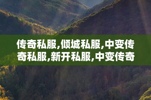 传奇私服,倾城私服,中变传奇私服,新开私服,中变传奇私服
