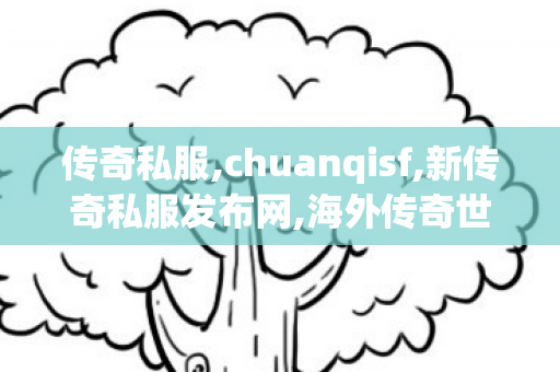 传奇私服,chuanqisf,新传奇私服发布网,海外传奇世界私服,新传奇私服发布网