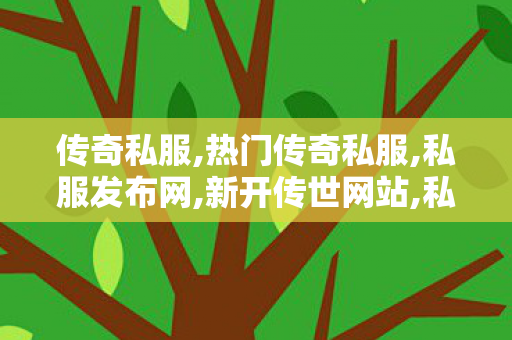 传奇私服,热门传奇私服,私服发布网,新开传世网站,私服发布网