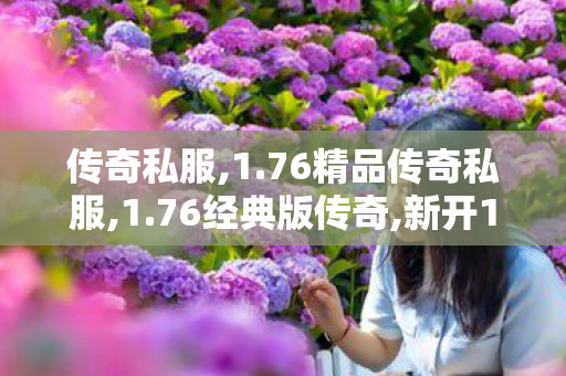 传奇私服,1.76精品传奇私服,1.76经典版传奇,新开1.85王者版本,1.76经典版传奇