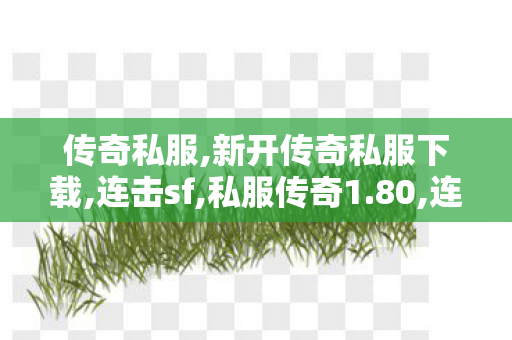 传奇私服,新开传奇私服下载,连击sf,私服传奇1.80,连击sf