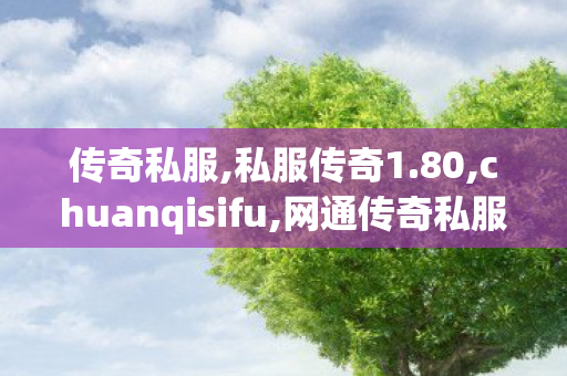 传奇私服,私服传奇1.80,chuanqisifu,网通传奇私服发布站,chuanqisifu