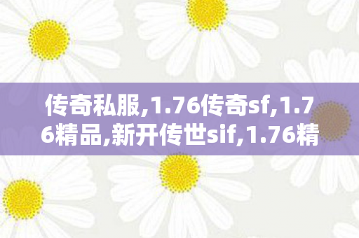 传奇私服,1.76传奇sf,1.76精品,新开传世sif,1.76精品