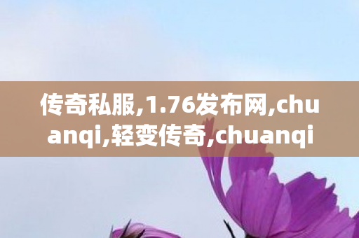 传奇私服,1.76发布网,chuanqi,轻变传奇,chuanqi