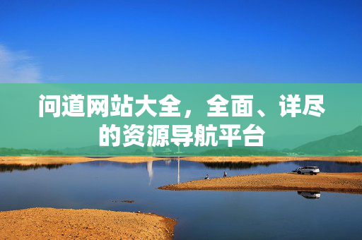 问道网站大全，全面、详尽的资源导航平台
