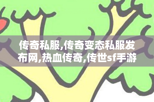 传奇私服,传奇变态私服发布网,热血传奇,传世sf手游,热血传奇