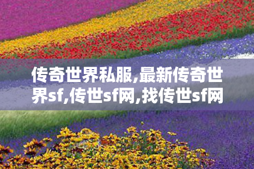 传奇世界私服,最新传奇世界sf,传世sf网,找传世sf网,传世sf网
