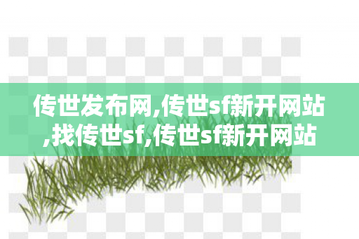 传世发布网,传世sf新开网站,找传世sf,传世sf新开网站