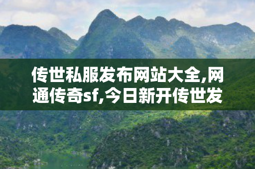 传世私服发布网站大全,网通传奇sf,今日新开传世发布网站,网通传奇sf