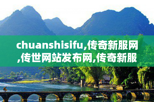 chuanshisifu,传奇新服网,传世网站发布网,传奇新服网