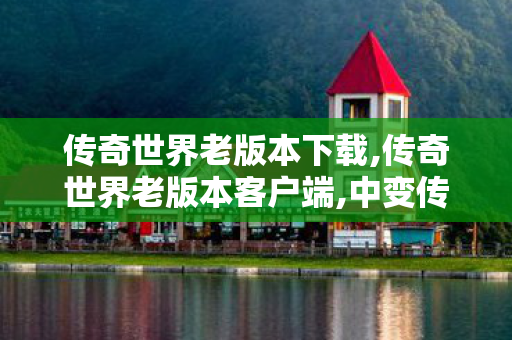 传奇世界老版本下载,传奇世界老版本客户端,中变传奇sf发布网站,传奇世界老版本客户端